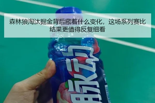 森林狼淘汰掘金背后藏着什么变化，这场系列赛比结果更值得反复细看